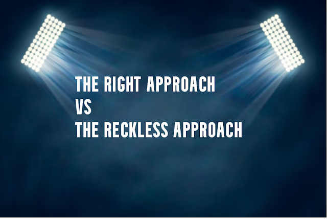 The right approach vs The reckless approach