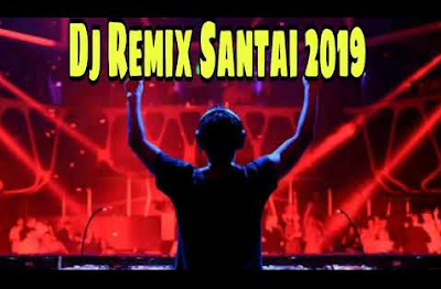 Download Lagu Dj Remix Santai 2019 Mp3 Terbaru Paling Joss