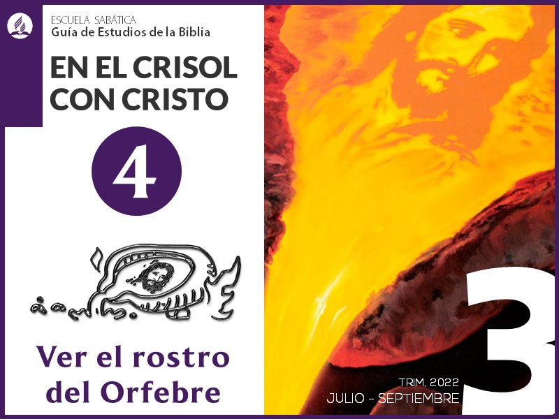 Lección 4: Ver el rostro del Orfebre | En el crisol con Cristo | Escuela Sabática 3T 2022