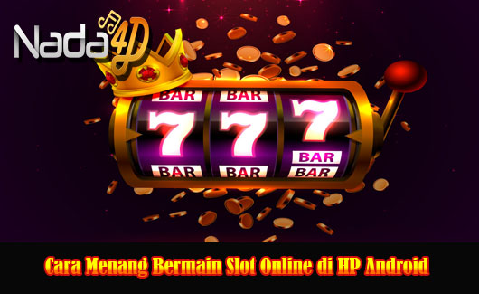 Cara Menang Bermain Slot Online di HP Android