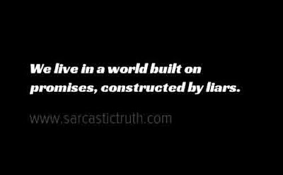 We live in a world built on promises, constructed by liars.