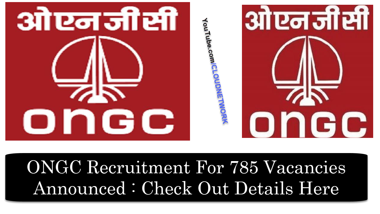  ONGC Recruitment For 785 Vacancies Announced : Check Out Full Details Here