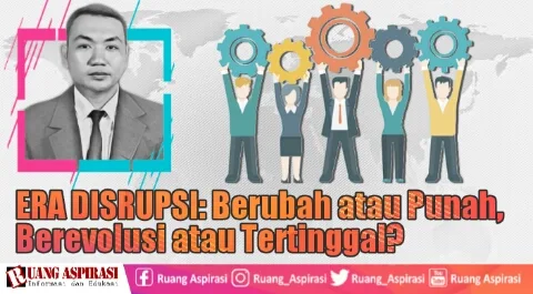 ERA DISRUPSI: Berubah atau Punah, Berevolusi atau Tertinggal?