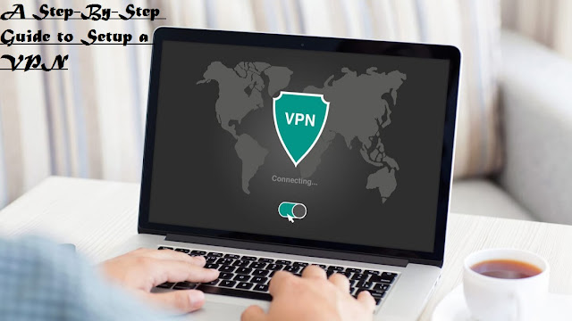 A Step-By-Step Guide to Setup a VPN