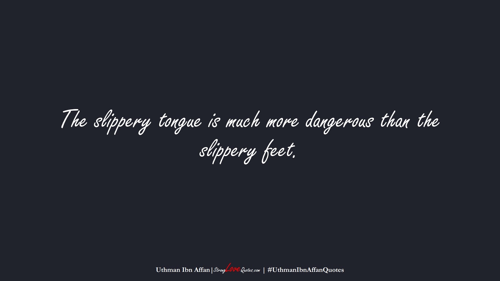 The slippery tongue is much more dangerous than the slippery feet. (Uthman Ibn Affan);  #UthmanIbnAffanQuotes