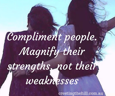 Compliment people. Magnify their strengths, not their weaknesses