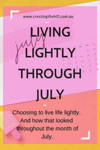 Choosing to live life lightly, And how that looked throughout the month of July.