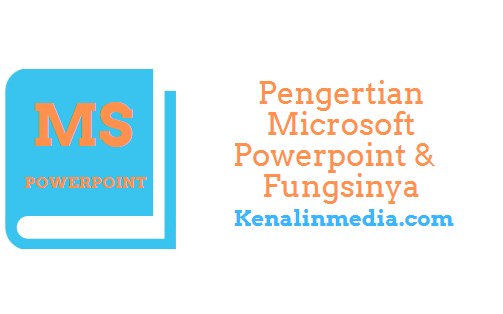 Pengertian Microsoft Powerpoint dan Fungsinya