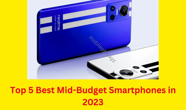Top 5 Best Mid-Budget Smartphones in 2023