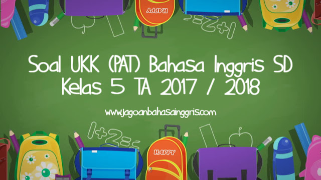 Download Soal Latihan UKK Bahasa Inggris SD Kelas  Soal UKK (PAT) Bahasa Inggris SD Kelas 5 TA 2017/2018