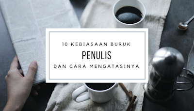 10 kebiasaan buruk penulis dan cara mengatasinya