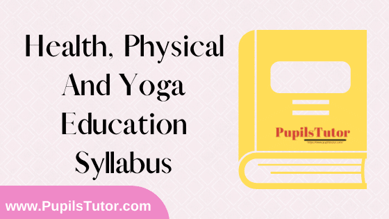 Health Physical And Yoga Education Syllabus, Course Content, Unit Wise Topics And Suggested Books For B.Ed 1st And 2nd Year And All The 4 Semesters In English Free Download PDF