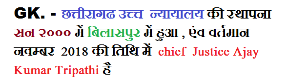 छत्तीसगढ उच्च  न्यायालय की स्थापना सन २००० में बिलासपुर में हुआ , एंव वर्तमान  नवम्बर  2018 की तिथि में  chief  Justice Ajay Kumar Tripathi है