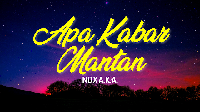 Lirik Lagu Apa Kabar Mantan - NDX AKA