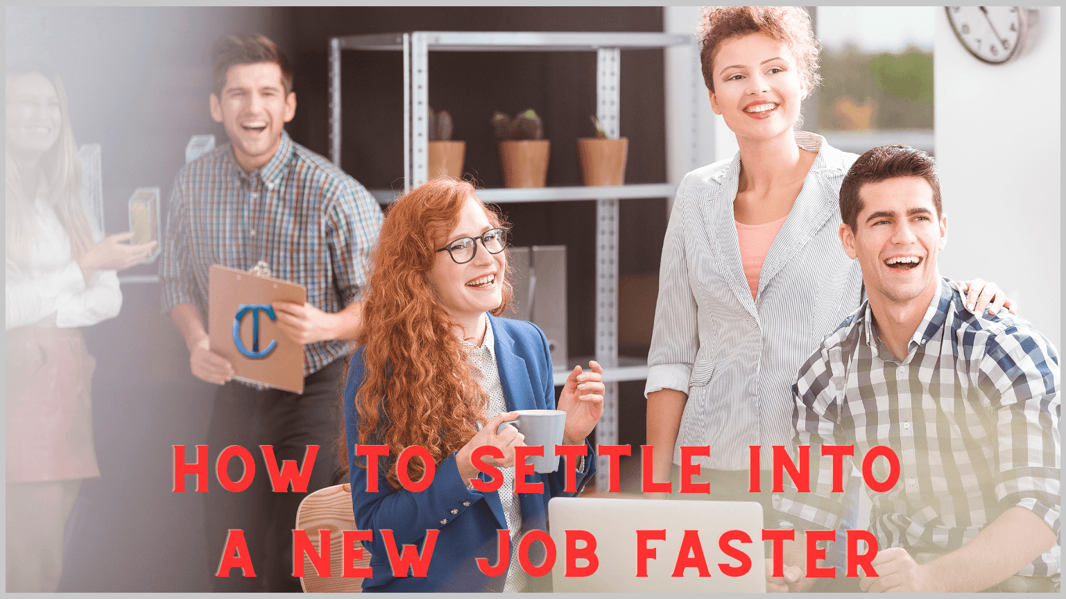 How to fit into a new job faster