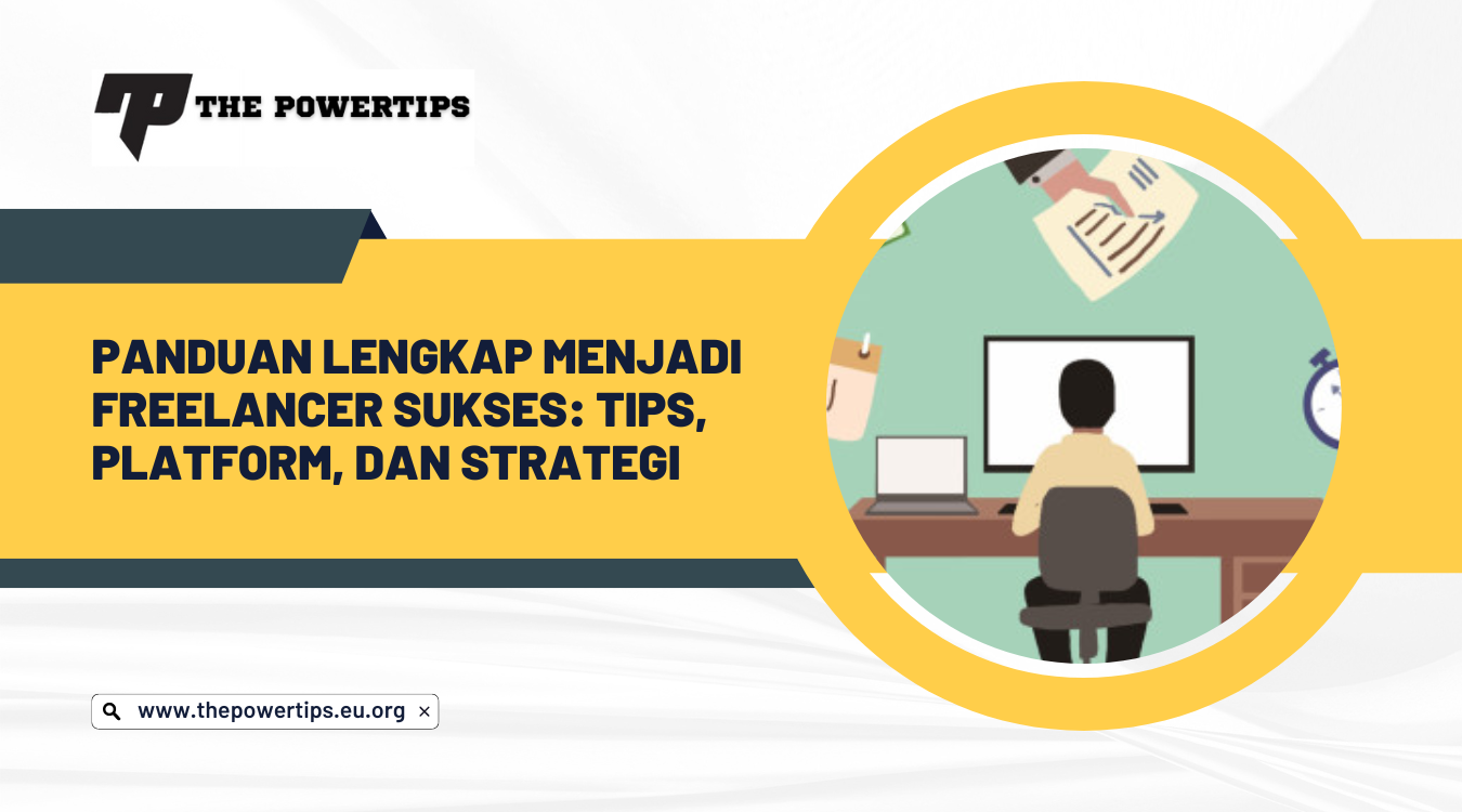 Panduan Lengkap Menjadi Freelancer Sukses: Tips, Platform, dan Strategi