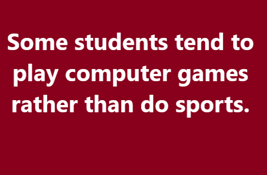 Some students tend to play computer games rather than do sports.