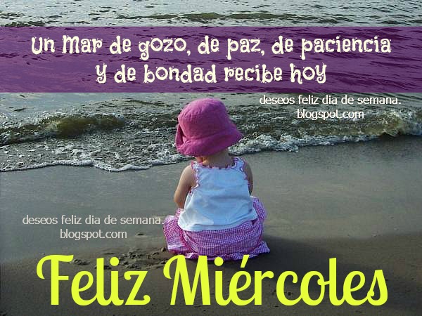 Feliz Miércoles de paz y bondad. Buen día productivo. Mar de gozo para ti hoy miércoles, buenos días miércoles, con buenas vibras, frutos agradables del Espíritu. Buenos deseos de este día para saludar, etiquetar amigos facebook, twitter. Imágenes lindas, tarjetitas, postales de semana.