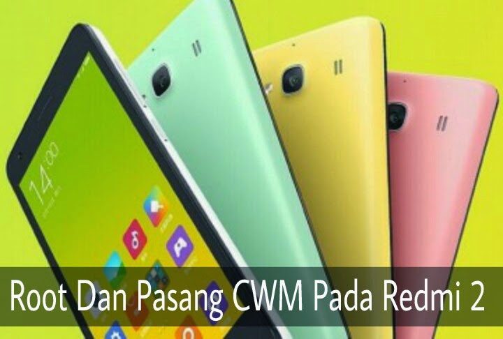  Cara Root Dan Pasang CWM Pada Xiaomi Redmi 2 Tanpa PC