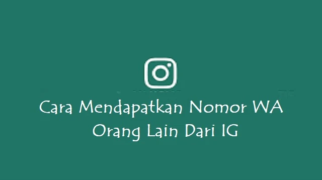 Cara Mendapatkan Nomor WA Orang Lain Dari IG