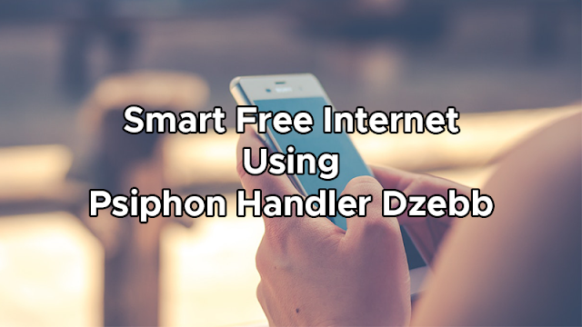 Smart Free Internet Trick Using Psiphon Handler Dzebb