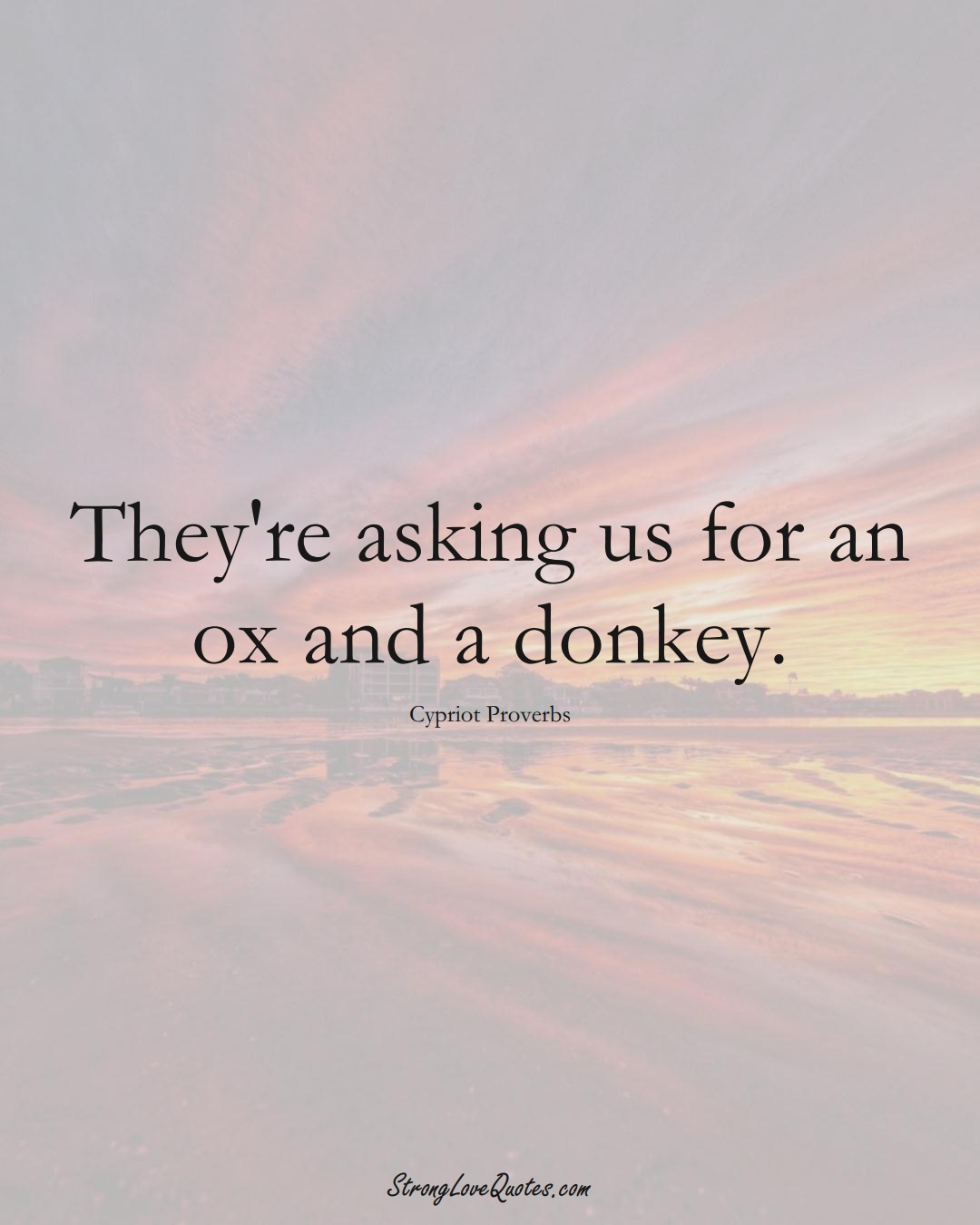 They're asking us for an ox and a donkey. (Cypriot Sayings);  #MiddleEasternSayings