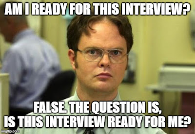 A meme showing Dwight from the show The Office; it says "Am I ready for this interview? False. The question is, is this interview ready for me?"