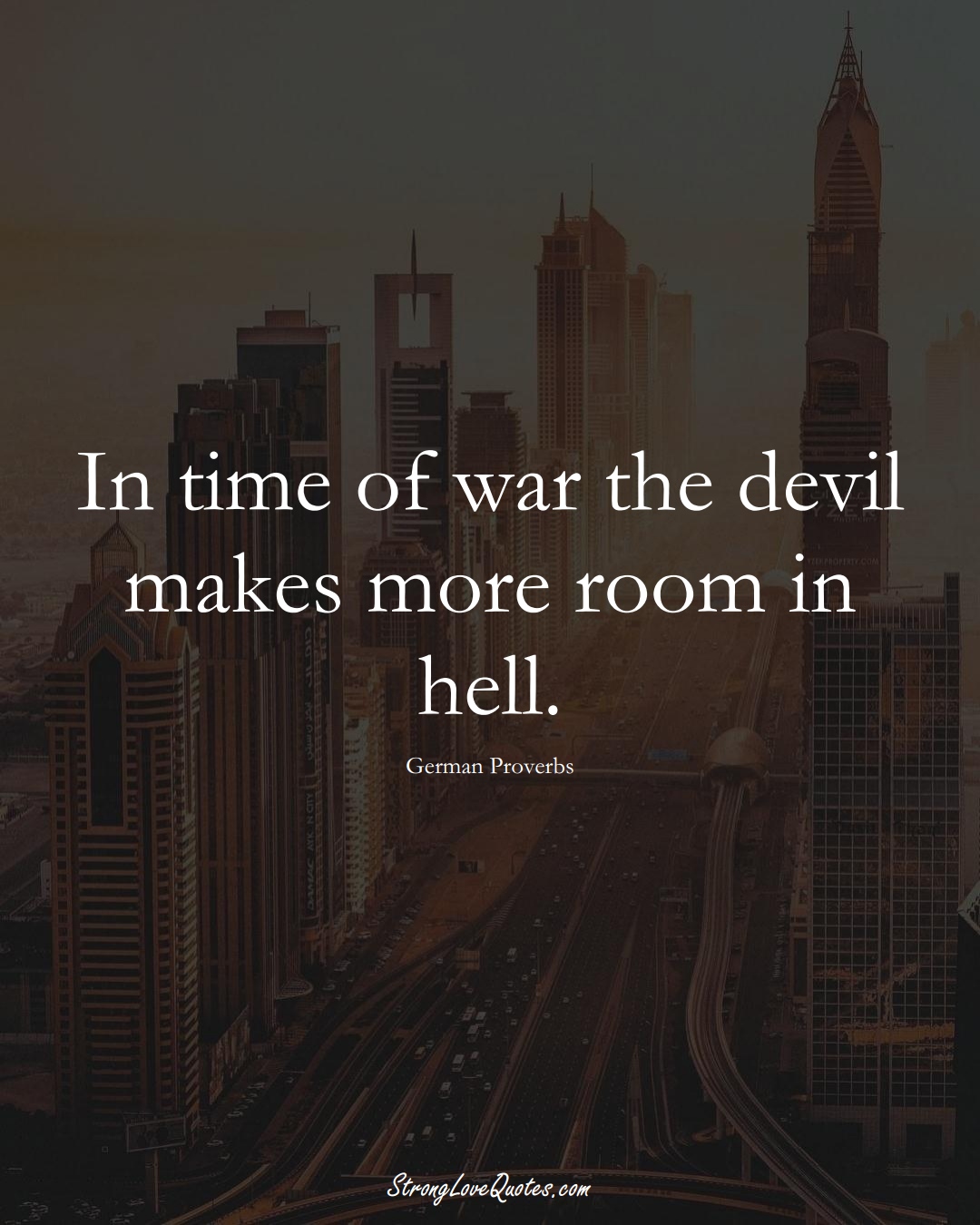 In time of war the devil makes more room in hell. (German Sayings);  #EuropeanSayings