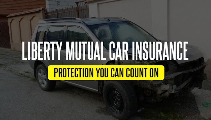Liberty Mutual Car Insurance: Protection You Can Count On