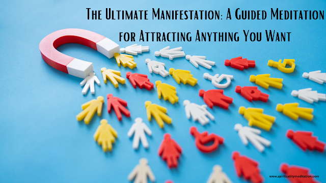 The Ultimate Manifestation: A Guided Meditation for Attracting Anything You Want