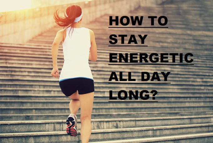 How to Stay Energetic All Day Long?