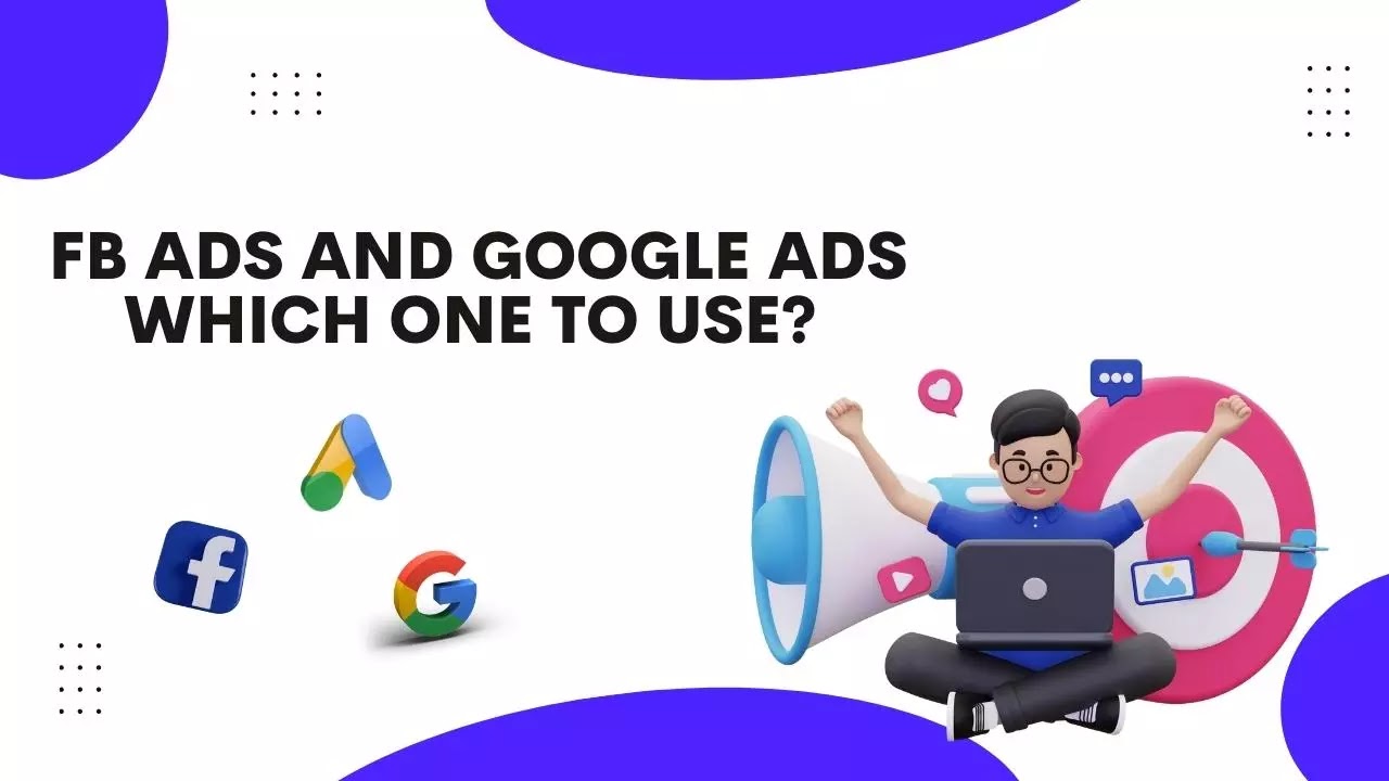 FB Ads and Google Ads: Which One to Use