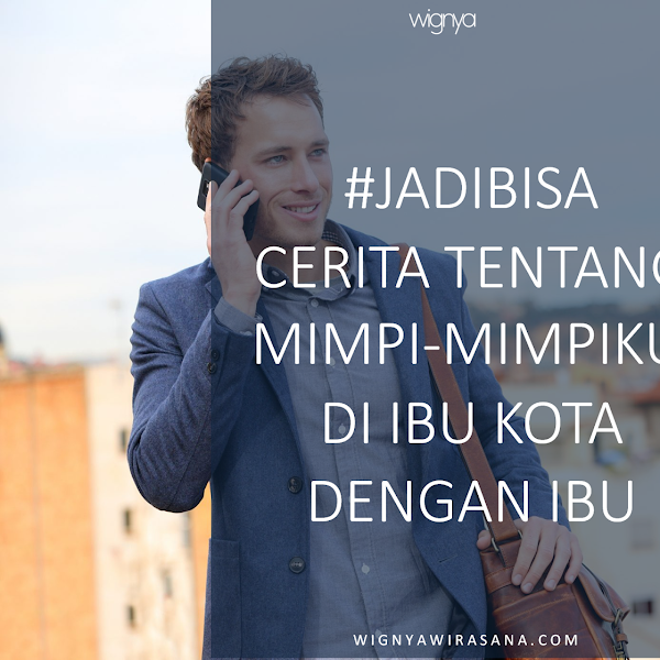 #JADIBISA CERITA TENTANG MIMPI-MIMPIKU DI IBU KOTA DENGAN IBU