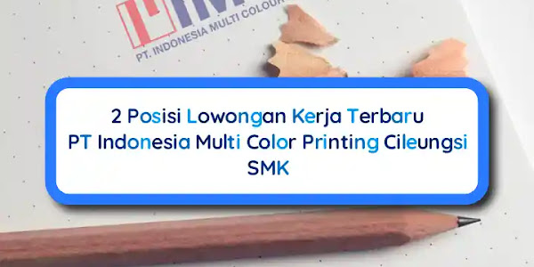 2 Posisi Lowongan Kerja PT Indonesia Multi Colour Printing Cileungsi SMK