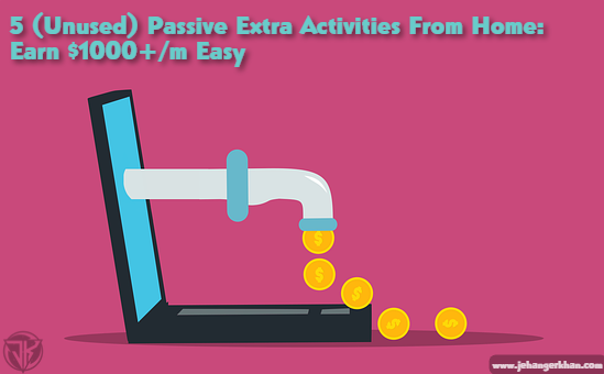 5 (Unused) Passive Extra Activities From Home: Earn $1000+/m Easy