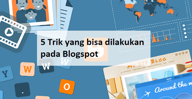 5 Trik yang bisa dilakukan pada Blogspot