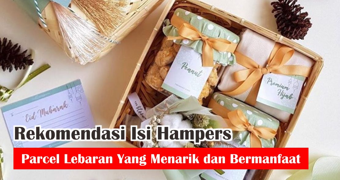 Rekomendasi Isi Hampers Parcel Lebaran Yang Menarik dan Bermanfaat