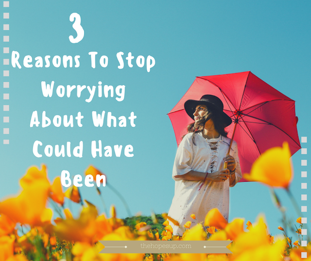 3 Reasons To Stop Worrying About What Could Have Been