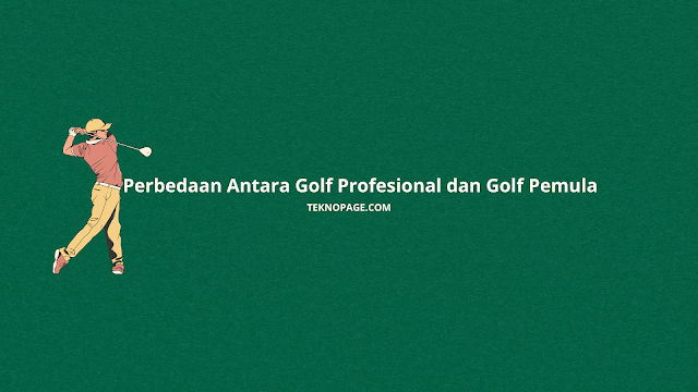 Perbedaan Antara Golf Profesional dan Golf Pemula