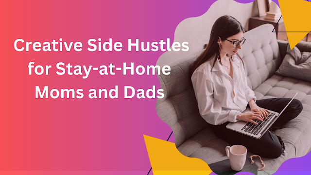 Creative Side Hustles for Stay-at-Home Moms and Dads