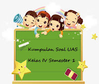 Berikut ini ialah Kumpulan Soal UAS Kelas  Download Kumpulan Soal UAS Kelas 4 SD Semester 1