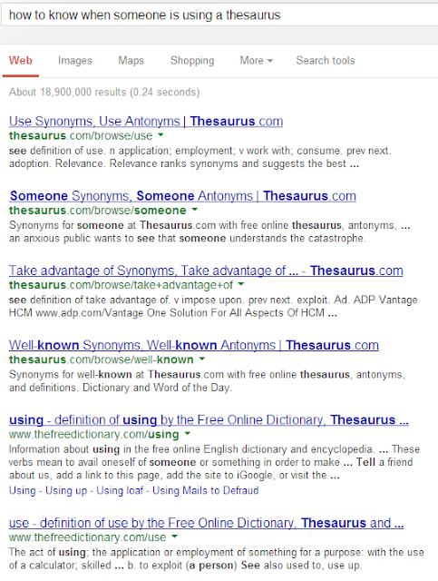 Use Synonyms, Use Antonyms | Thesaurus.com thesaurus.com/browse/use‎ see definition of use. n application; employment; v work with; consume. prev next. adoption. Relevance. Relevance ranks synonyms and suggests the best ... Someone Synonyms, Someone Antonyms | Thesaurus.com thesaurus.com/browse/someone‎ Synonyms for someone at Thesaurus.com with free online thesaurus, antonyms, and definitions. Dictionary and Word of ... see definition of someone. n dignitary. Take advantage of Synonyms, Take advantage of ... - Thesaurus.com thesaurus.com/browse/take+advantage+of‎ see definition of take advantage of. v impose upon. prev next. exploit. Ad. ADP Vantage HCM www.adp.com/Vantage One Solution For All Aspects Of HCM ... Well-known Synonyms, Well-known Antonyms | Thesaurus.com thesaurus.com/browse/well-known‎ Synonyms for well-known at Thesaurus.com with free online thesaurus, antonyms, and definitions. Dictionary and Word of the Day. using - definition of using by the Free Online Dictionary, Thesaurus ... www.thefreedictionary.com/using‎ Information about using in the free online English dictionary and encyclopedia. ... These verbs mean to avail oneself of someone or something in order to make ... Tell a friend about us, add a link to this page, add the site to iGoogle, or visit the ... ‎Using - ‎Using up - ‎Using loaf - ‎Using Mails to Defraud use - definition of use by the Free Online Dictionary, Thesaurus and ... www.thefreedictionary.com/use‎ The act of using; the application or employment of something for a purpose: with the use of a calculator; skilled ... b. to exploit (a person) See also used to, use up. To nag or force someone to do something - Macmillan Dictionary www.macmillandictionary.com/.../thesaurus.../To-nag-or-force-someone...‎ Dictionary; Thesaurus ... verb. to force someone to do something, or to get something from someone using force. threaten. verb. to tell someone that you might or you will cause them harm, especially in order to make them do something ... see - synonyms or related words for see - Macmillan Dictionary and ... www.macmillandictionary.com/thesaurus/british/see‎ Comprehensive list of synonyms for see, related words for see and other words for see by Macmillan Dictionary and Thesaurus. ... thesaurus entries. 1. to notice someone or something using your eyes .... as/the way someone sees it. spoken. give - synonyms or related words for give - Macmillan Dictionary and ... www.macmillandictionary.com/thesaurus/british/give‎ Comprehensive list of synonyms for give, related words for give and other words for give by Macmillan Dictionary and Thesaurus. To say something again, or to repeat someone's else's words www.macmillandictionary.com/.../thesaurus.../To-say-something-again-o...‎ Click any word in a definition or example to find the entry for that word ... to express what someone else has said or written using different words, ... Link to this thesaurus entry for To say something again or to repeat someone s else s words: ...