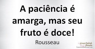 A paciência é amarga, mas seu fruto é doce! Rousseau