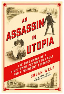 Book Review and GIVEAWAY - An Assassin in Utopia: The True Story of a Nineteenth-Century Sex Cult and a President's Murder, by Susan Wels {ends 2/23}