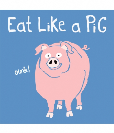 A Slice of Earthly Delight: Quote of the Week: Eat Like a Pig