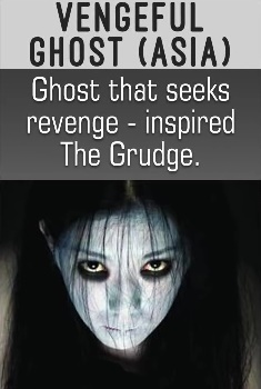 The Scariest Ghosts Vengeful Ghost (Asia) - Ghost that seeks revenge inspired the Grudge.