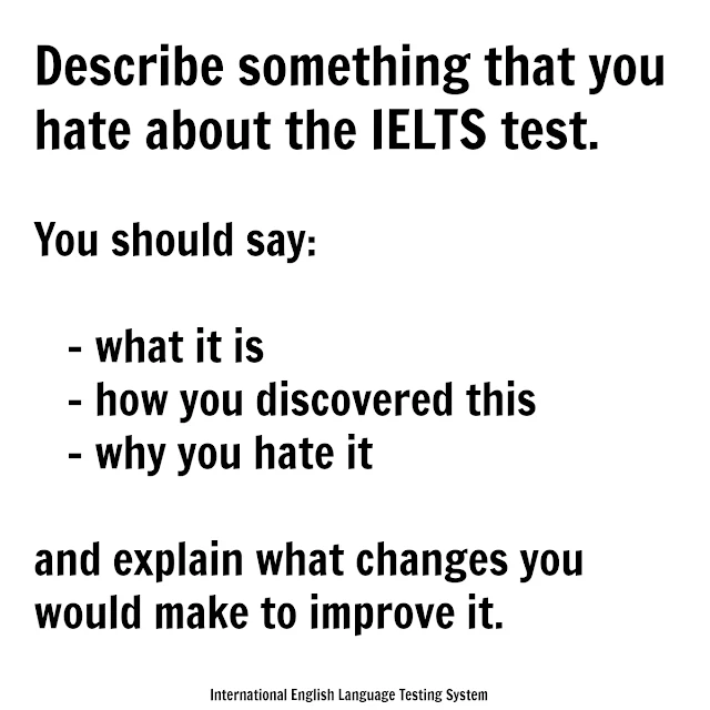 Something you hate about the IELTS test