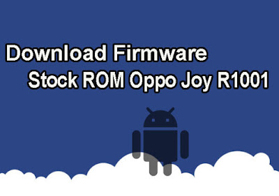 Download firmware Stock ROM file flash Oppo Joy R Download Firmware Stock ROM Oppo Joy (R1001)