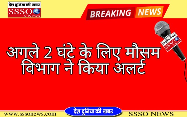अगले 2 घंटे के लिए मौसम विभाग ने किया अलर्ट