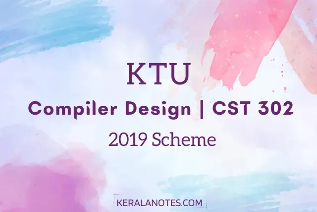 KTU Compiler Design Notes | 2019 Scheme CST 302